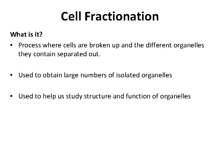 Cell Fractionation What is it? • Process where cells are broken up and the