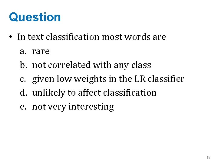 Question • In text classification most words are a. rare b. not correlated with