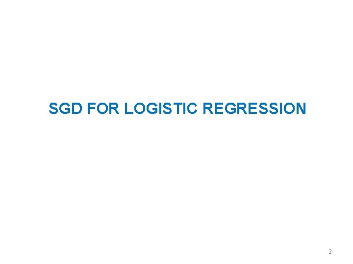 SGD FOR LOGISTIC REGRESSION 2 