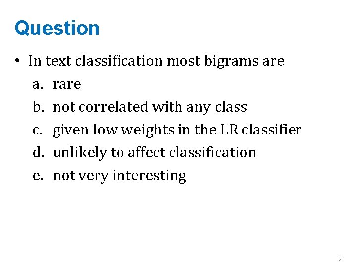 Question • In text classification most bigrams are a. rare b. not correlated with