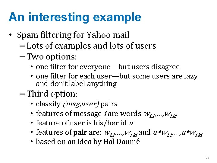 An interesting example • Spam filtering for Yahoo mail – Lots of examples and