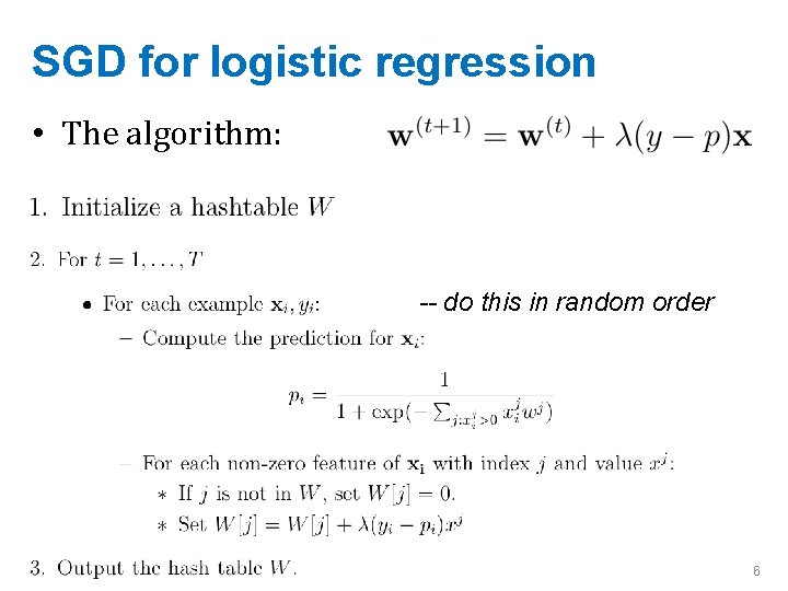 SGD for logistic regression • The algorithm: -- do this in random order 6