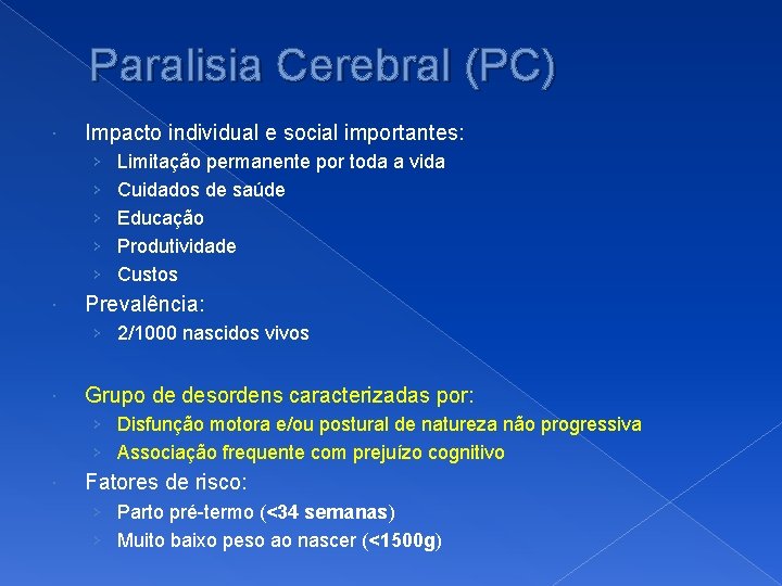 Paralisia Cerebral (PC) Impacto individual e social importantes: › › › Limitação permanente por