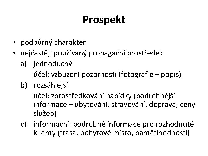 Prospekt • podpůrný charakter • nejčastěji používaný propagační prostředek a) jednoduchý: účel: vzbuzení pozornosti