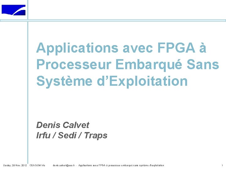 Applications avec FPGA à Processeur Embarqué Sans Système d’Exploitation Denis Calvet Irfu / Sedi