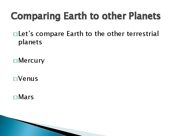 Comparing Earth to other Planets � Let’s compare Earth to the other terrestrial planets