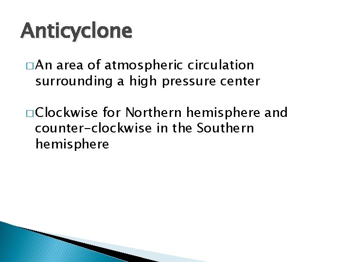 Anticyclone � An area of atmospheric circulation surrounding a high pressure center � Clockwise