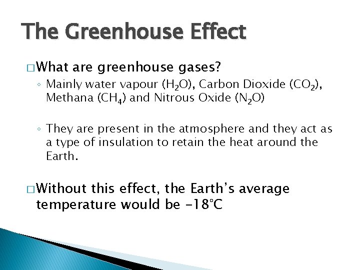 The Greenhouse Effect � What are greenhouse gases? ◦ Mainly water vapour (H 2