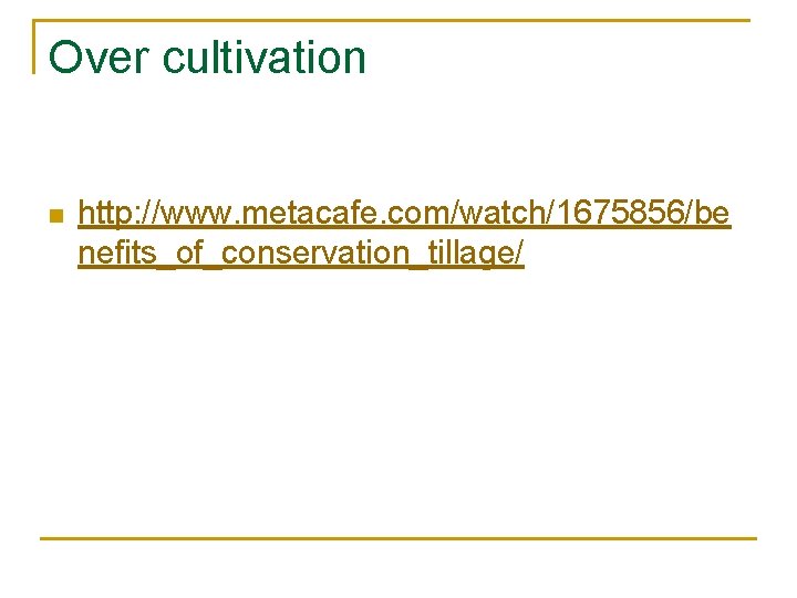 Over cultivation n http: //www. metacafe. com/watch/1675856/be nefits_of_conservation_tillage/ 