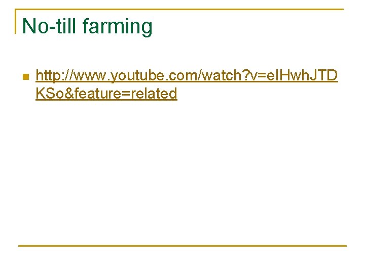 No-till farming n http: //www. youtube. com/watch? v=e. IHwh. JTD KSo&feature=related 