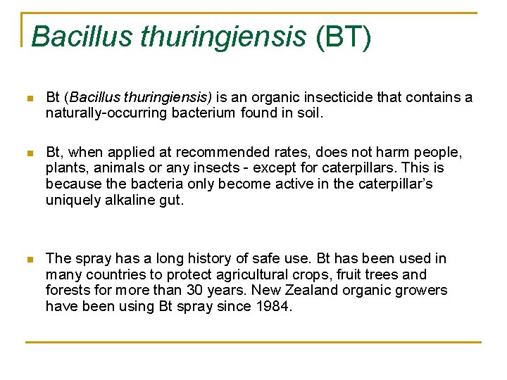 Bacillus thuringiensis (BT) n Bt (Bacillus thuringiensis) is an organic insecticide that contains a
