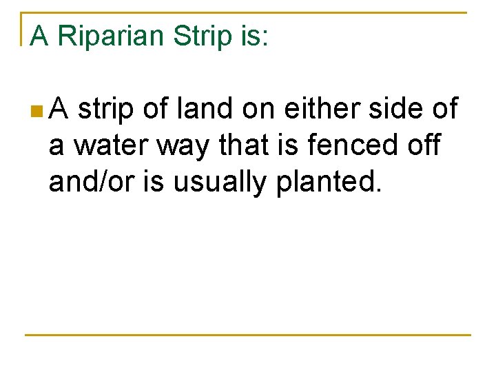 A Riparian Strip is: n. A strip of land on either side of a