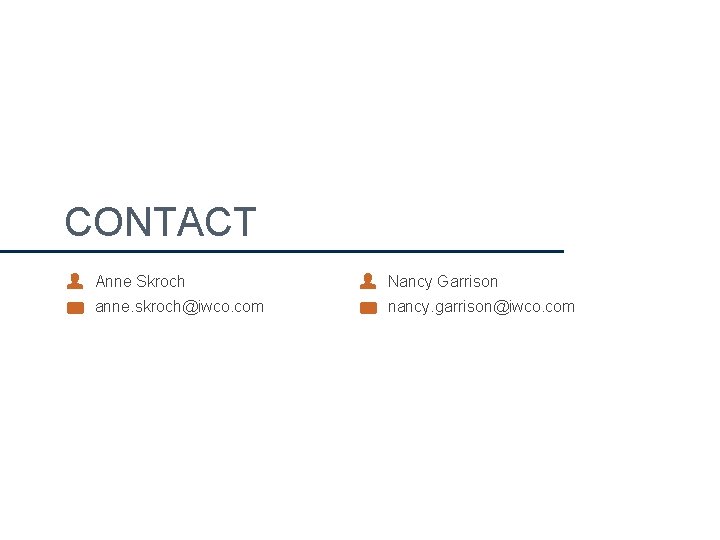 CONTACT Anne Skroch Nancy Garrison anne. skroch@iwco. com nancy. garrison@iwco. com 19 