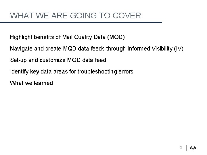 WHAT WE ARE GOING TO COVER Highlight benefits of Mail Quality Data (MQD) Navigate