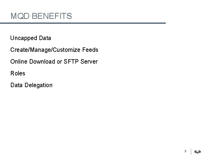 MQD BENEFITS Uncapped Data Create/Manage/Customize Feeds Online Download or SFTP Server Roles Data Delegation