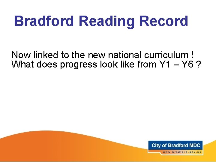 Bradford Reading Record Now linked to the new national curriculum ! What does progress