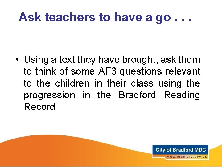 Ask teachers to have a go. . . • Using a text they have