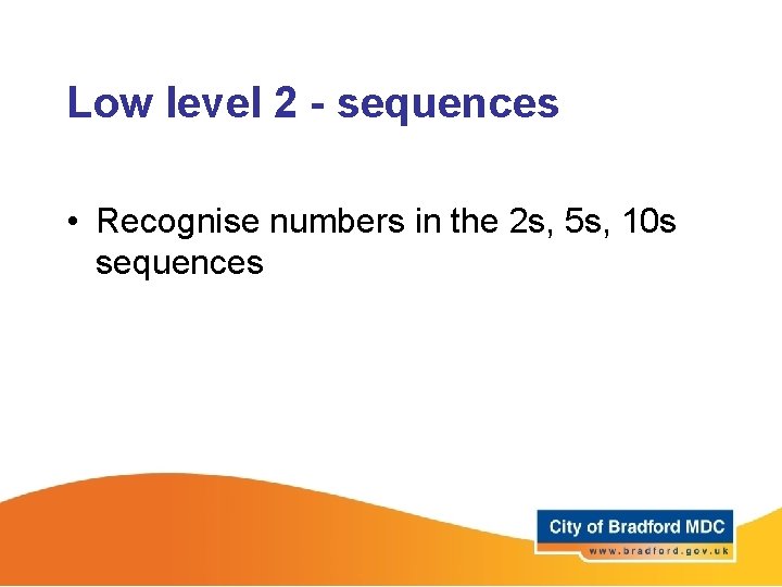 Low level 2 - sequences • Recognise numbers in the 2 s, 5 s,