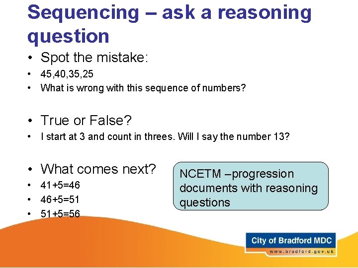 Sequencing – ask a reasoning question • Spot the mistake: • 45, 40, 35,