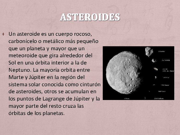 ASTEROIDES + Un asteroide es un cuerpo rocoso, carbonícelo o metálico más pequeño que