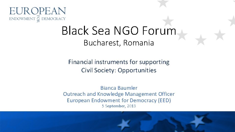 Black Sea NGO Forum Bucharest, Romania Financial instruments for supporting Civil Society: Opportunities Bianca