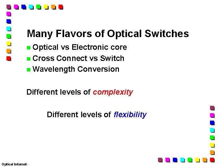 Many Flavors of Optical Switches Optical vs Electronic core Cross Connect vs Switch Wavelength