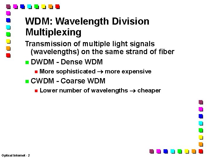 WDM: Wavelength Division Multiplexing Transmission of multiple light signals (wavelengths) on the same strand