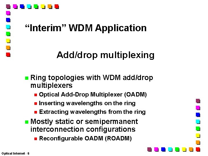 “Interim” WDM Application Add/drop multiplexing Ring topologies with WDM add/drop multiplexers Optical Add-Drop Multiplexer