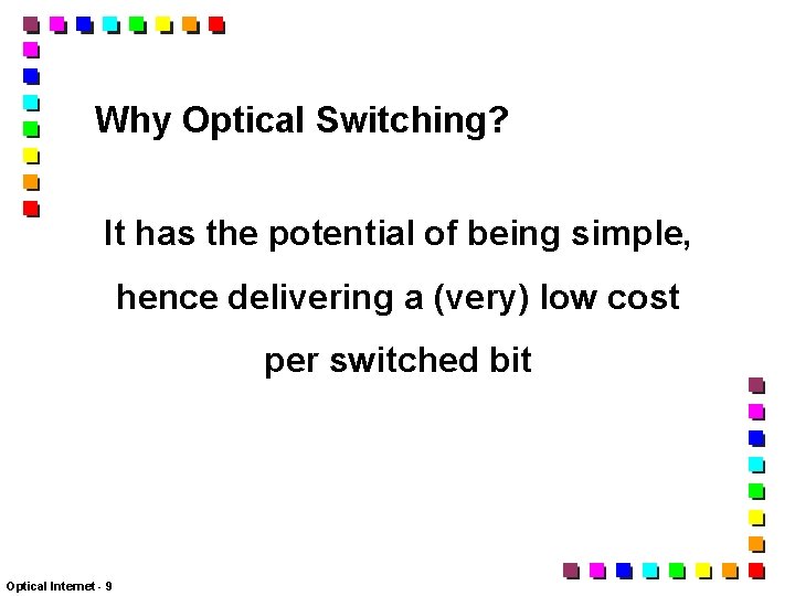 Why Optical Switching? It has the potential of being simple, hence delivering a (very)