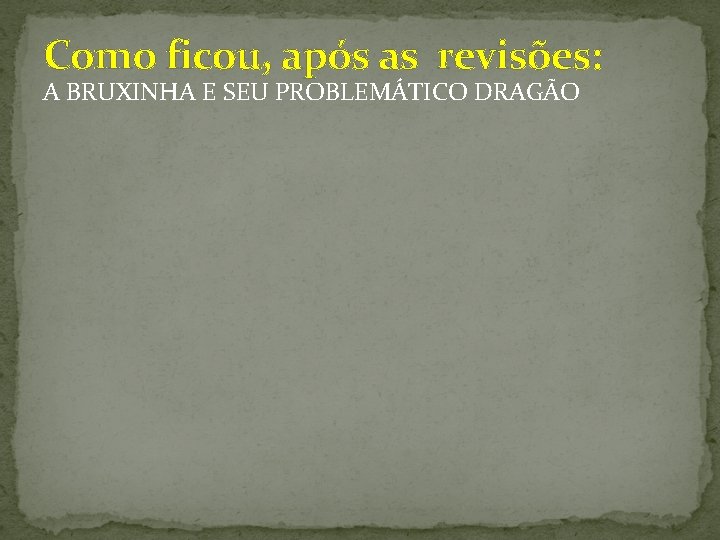 Como ficou, após as revisões: A BRUXINHA E SEU PROBLEMÁTICO DRAGÃO 