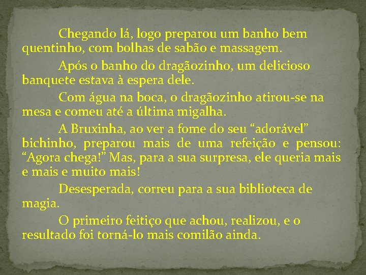Chegando lá, logo preparou um banho bem quentinho, com bolhas de sabão e massagem.
