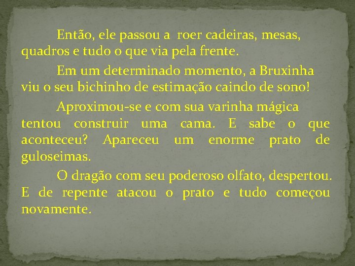 Então, ele passou a roer cadeiras, mesas, quadros e tudo o que via pela