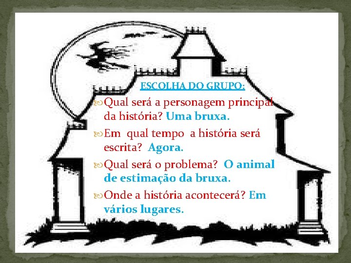 ESCOLHA DO GRUPO: Qual será a personagem principal da história? Uma bruxa. Em qual