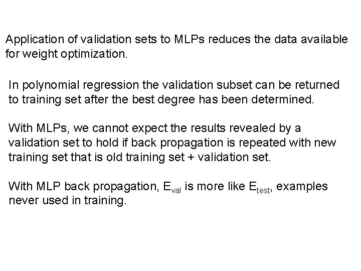 Application of validation sets to MLPs reduces the data available for weight optimization. In