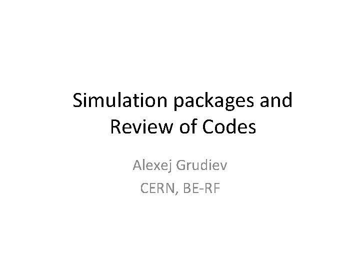 Simulation packages and Review of Codes Alexej Grudiev CERN, BE-RF 