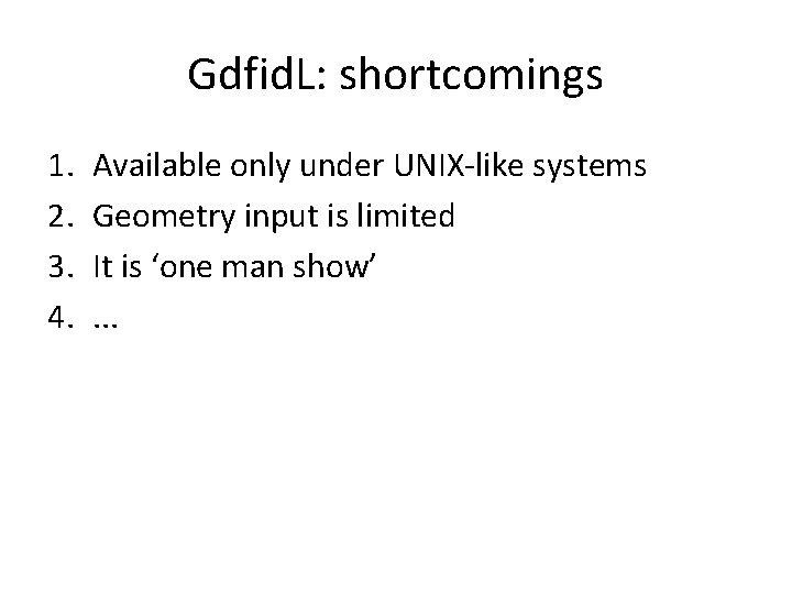 Gdfid. L: shortcomings 1. 2. 3. 4. Available only under UNIX-like systems Geometry input Gdfid. L: shortcomings 1. 2. 3. 4. Available only under UNIX-like systems Geometry input