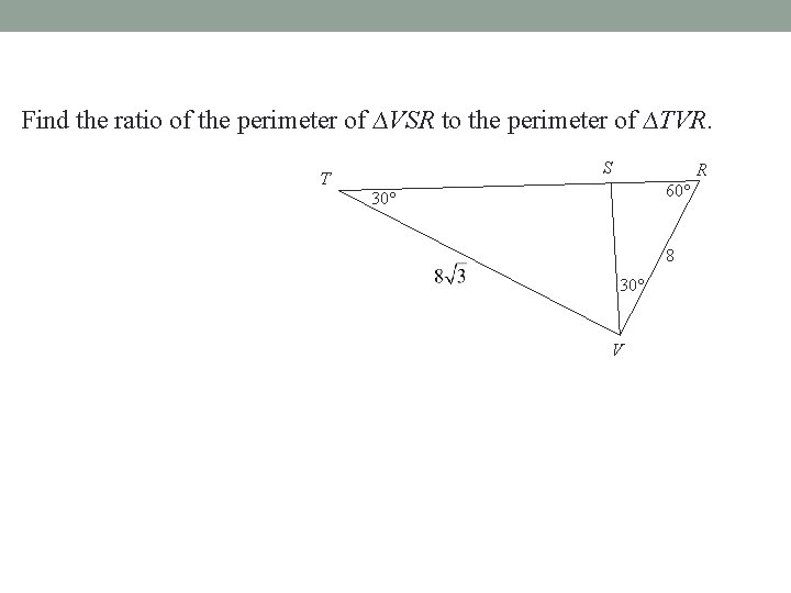 Find the ratio of the perimeter of ∆VSR to the perimeter of ∆TVR. S