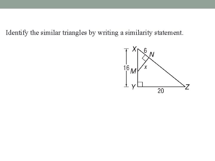 Identify the similar triangles by writing a similarity statement. 