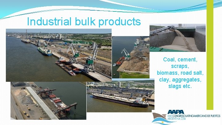 Industrial bulk products Coal, cement, scraps, biomass, road salt, clay, aggregates, slags etc. 