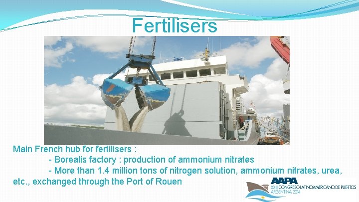 Fertilisers Main French hub for fertilisers : - Borealis factory : production of ammonium