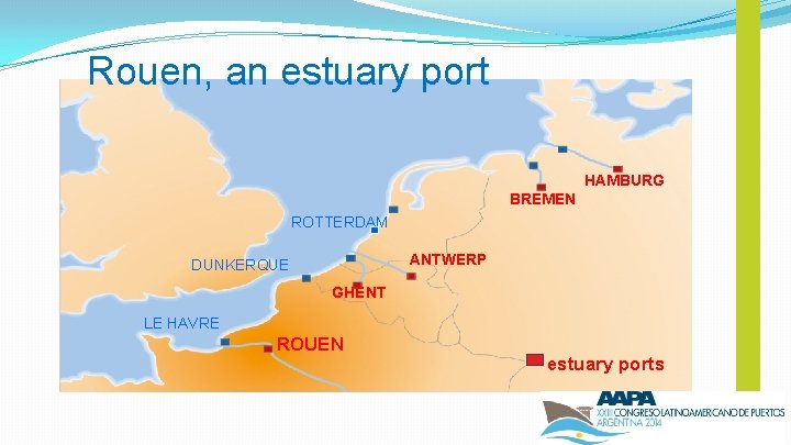 Rouen, an estuary port HAMBURG BREMEN ROTTERDAM ANTWERP DUNKERQUE GHENT LE HAVRE ROUEN estuary