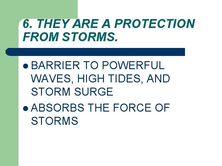 6. THEY ARE A PROTECTION FROM STORMS. l BARRIER TO POWERFUL WAVES, HIGH TIDES,