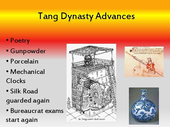 Tang Dynasty Advances • Poetry • Gunpowder • Porcelain • Mechanical Clocks • Silk