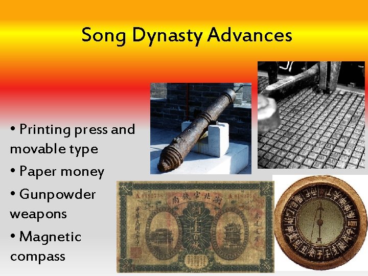 Song Dynasty Advances • Printing press and movable type • Paper money • Gunpowder