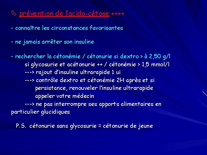  prévention de l’acido-cétose ++++ - connaître les circonstances favorisantes - ne jamais arrêter