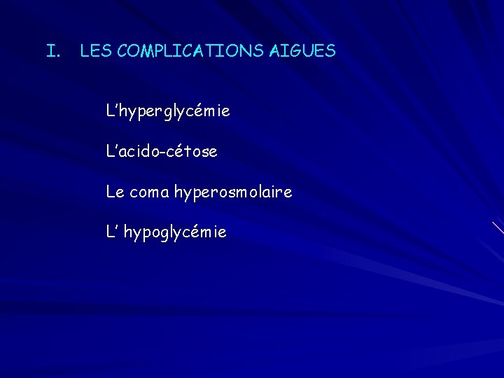 I. LES COMPLICATIONS AIGUES L’hyperglycémie L’acido-cétose Le coma hyperosmolaire L’ hypoglycémie 