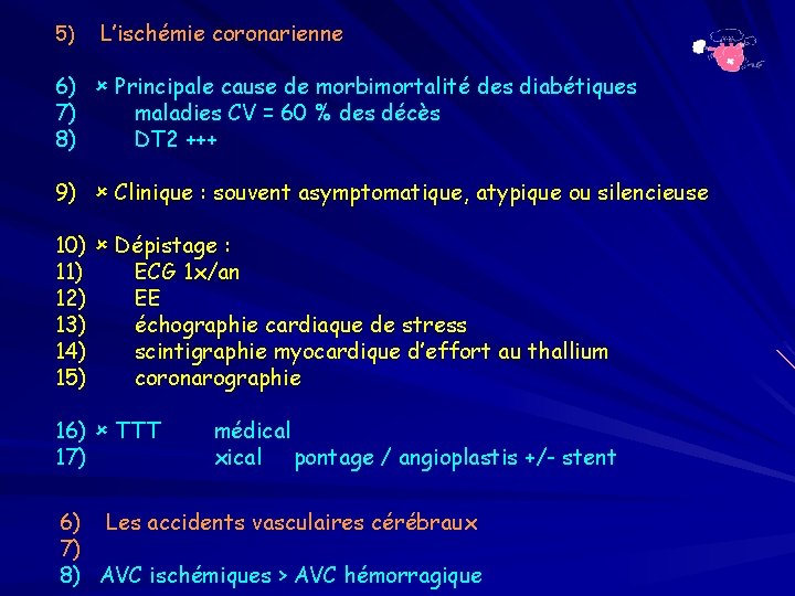 5) L’ischémie coronarienne 6) Principale cause de morbimortalité des diabétiques 7) maladies CV =