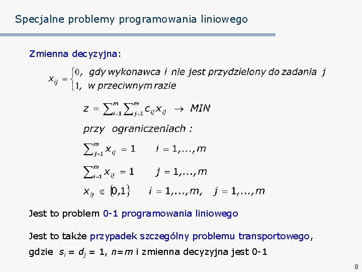 Specjalne problemy programowania liniowego Zmienna decyzyjna: Jest to problem 0 -1 programowania liniowego Jest