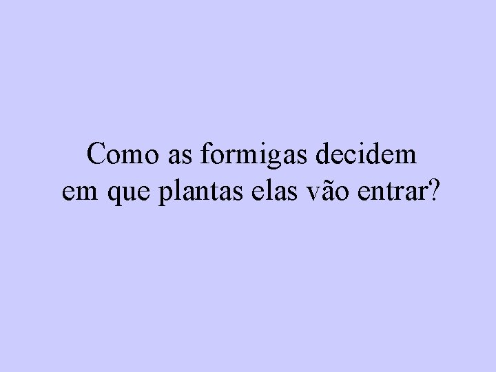 Como as formigas decidem em que plantas elas vão entrar? 