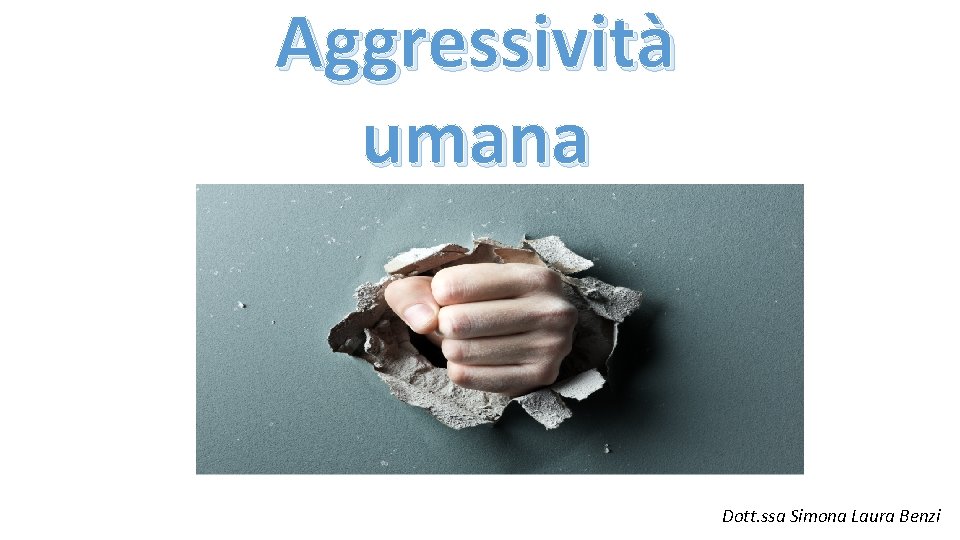 Aggressività umana Dott. ssa Simona Laura Benzi 